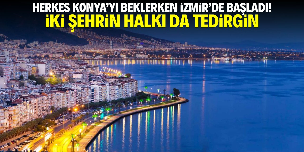 Herkes Konya'yı beklerken İzmir'de başladı! İki şehrin halkı da tedirgin