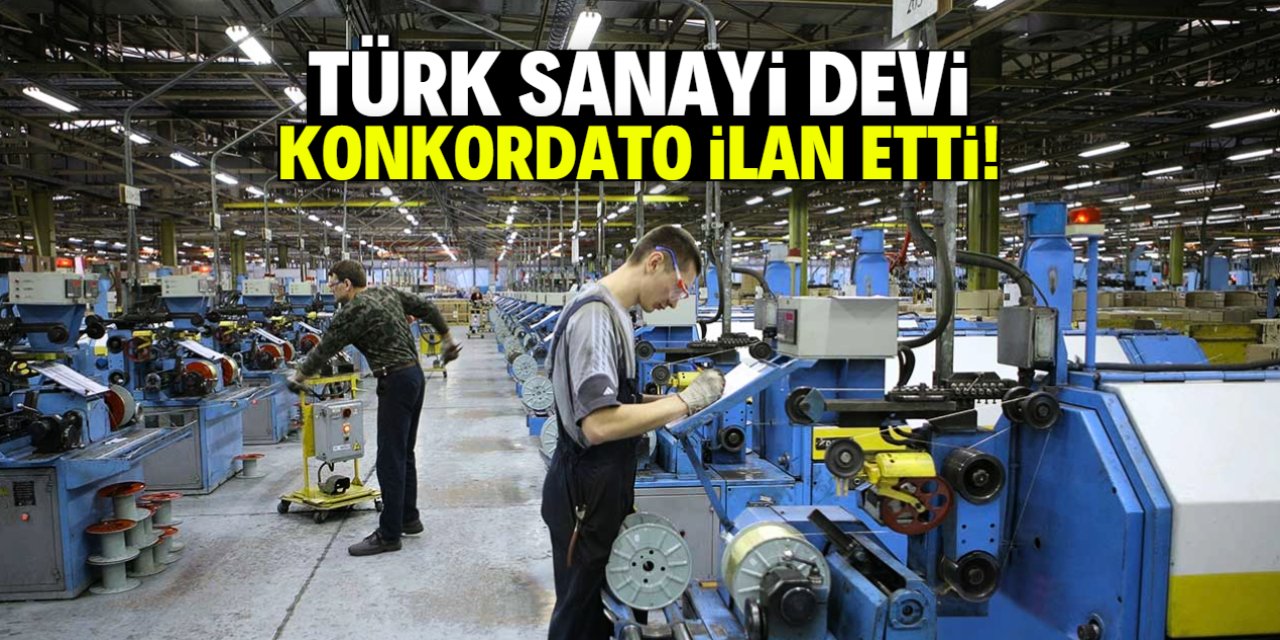 Türk sanayi devi konkordato ilan etti! İtiraz için 7 gün verildi