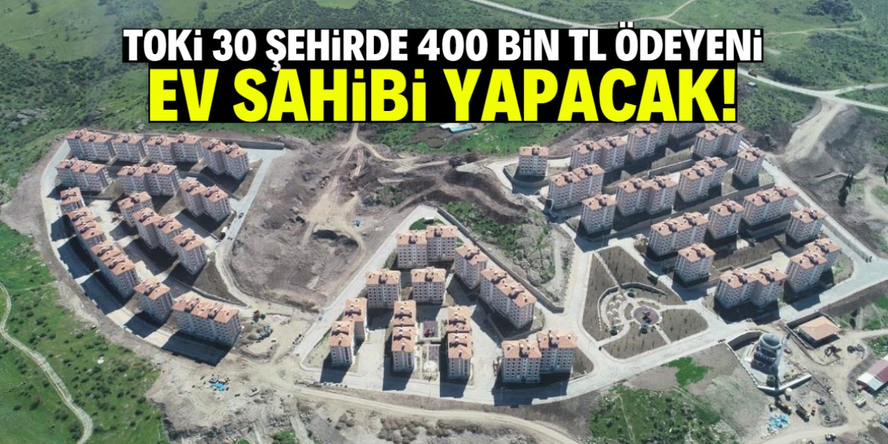TOKİ 30 şehirde 400 bin TL ödeyeni ev sahibi yapıyor!