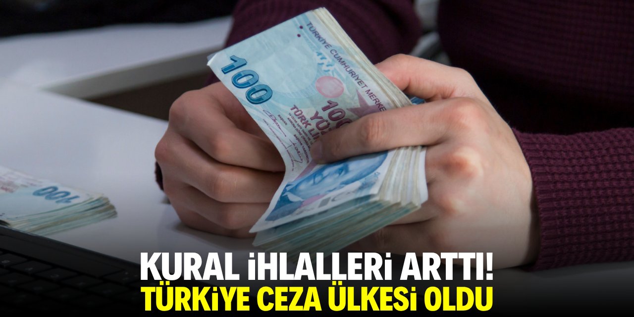 Kural ihlalleri arttı! Türkiye ceza ülkesi oldu