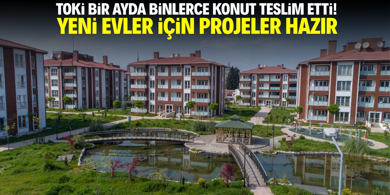 TOKİ bir ayda binlerce konut teslim etti! Yeni evler için projeler hazır