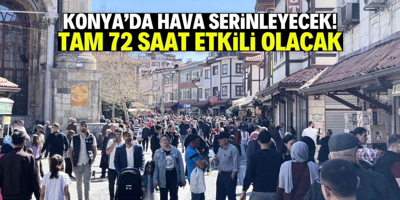 Konya'da hava serinleyecek! Tam 72 saat sürecek