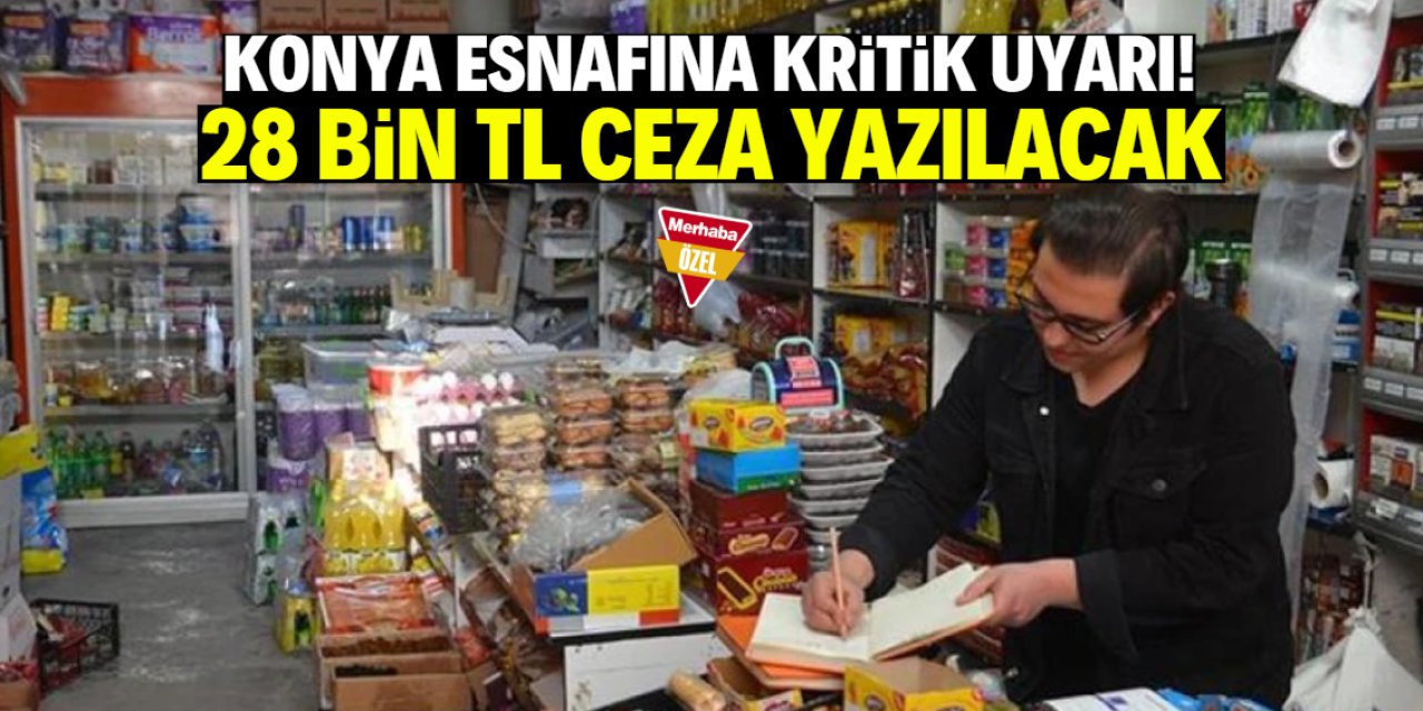 Konya esnafına kritik uyarı! Bunu yapmayana 28 bin TL ceza yazılacak