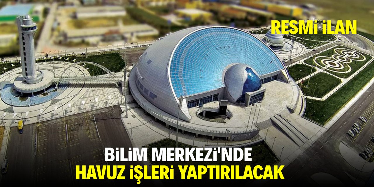 BİLİM MERKEZİ'NDE HAVUZ İŞLERİ YAPTIRILACAK