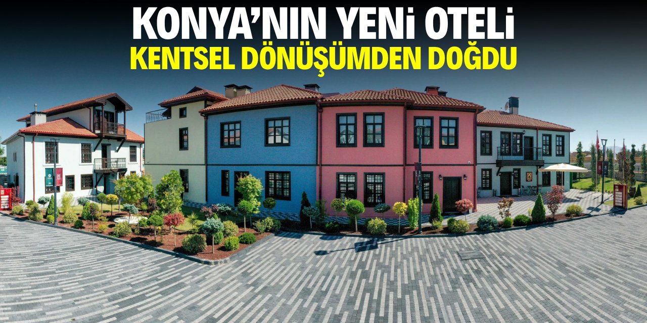 Konya'nın yeni oteli kentsel dönüşümden doğdu