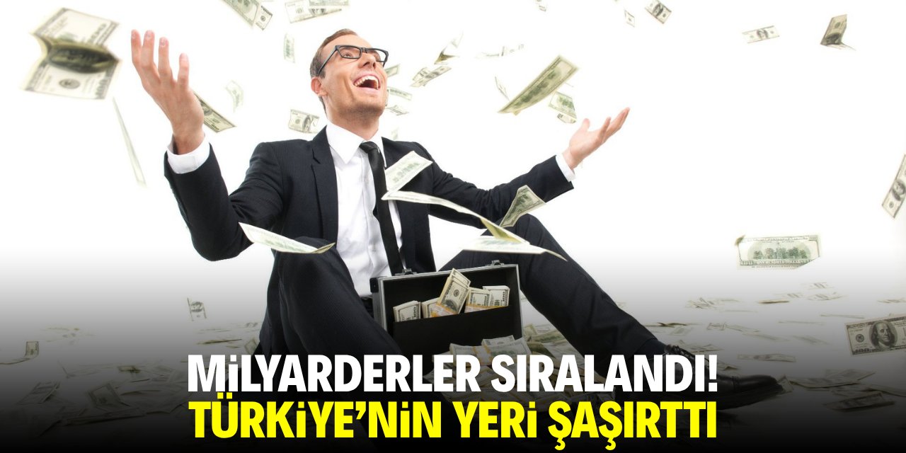 Milyarderler sıralandı! Türkiye'nin yeri şaşırttı