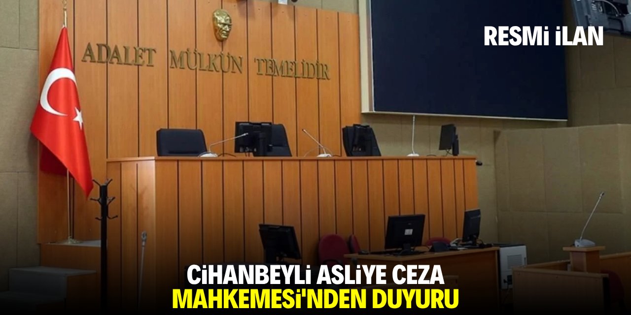 CİHANBEYLİ ASLİYE CEZA MAHKEMESİ'NDEN DUYURU