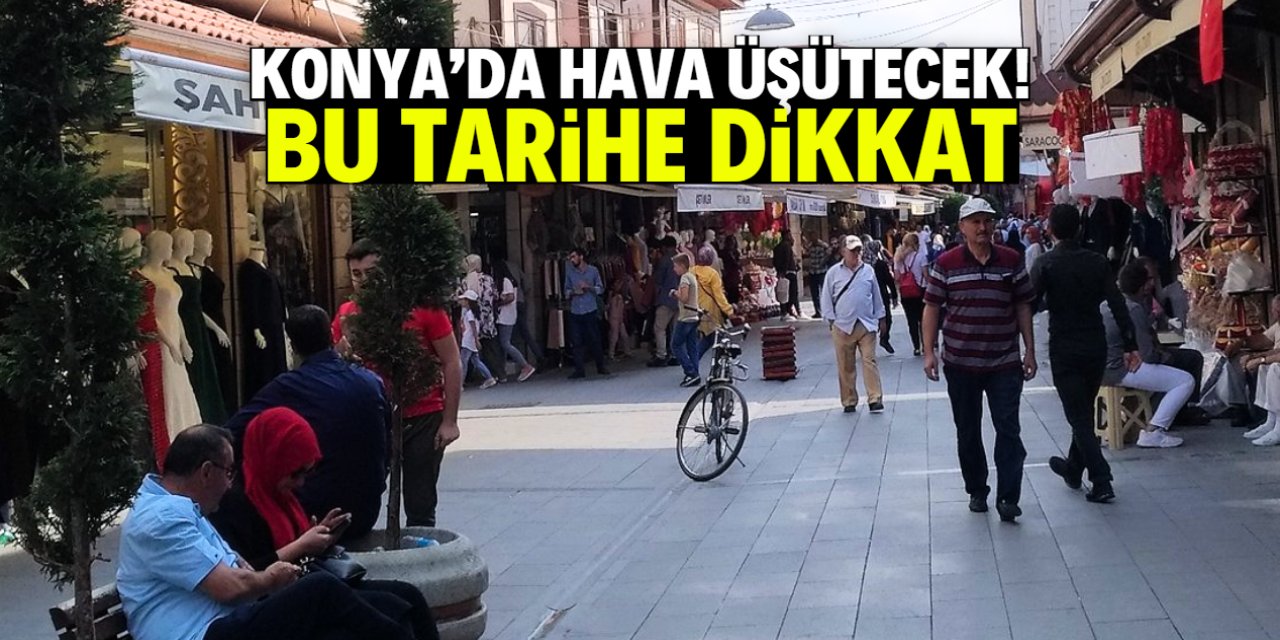 Konya'da hava üşütecek! Bu tarihte sıcaklıklar düşüyor