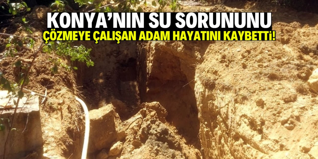 Konya'nın su sorununu çözmeye çalışıyordu! Hayatını kaybetti