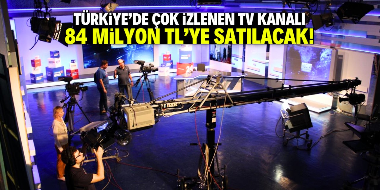 Türkiye'de çok izlenen televizyon kanalı 84 milyon TL'ye satışa çıkarıldı!
