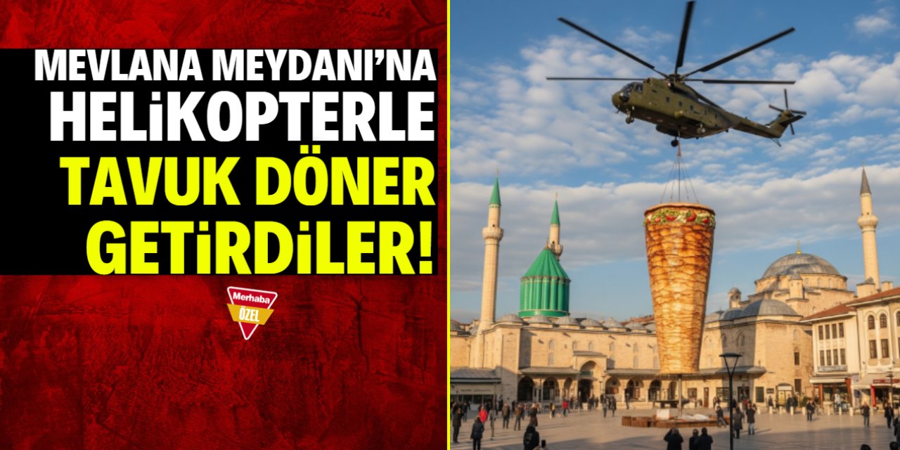 Mevlana Meydanı'na helikopter ile tavuk döner getirdiler