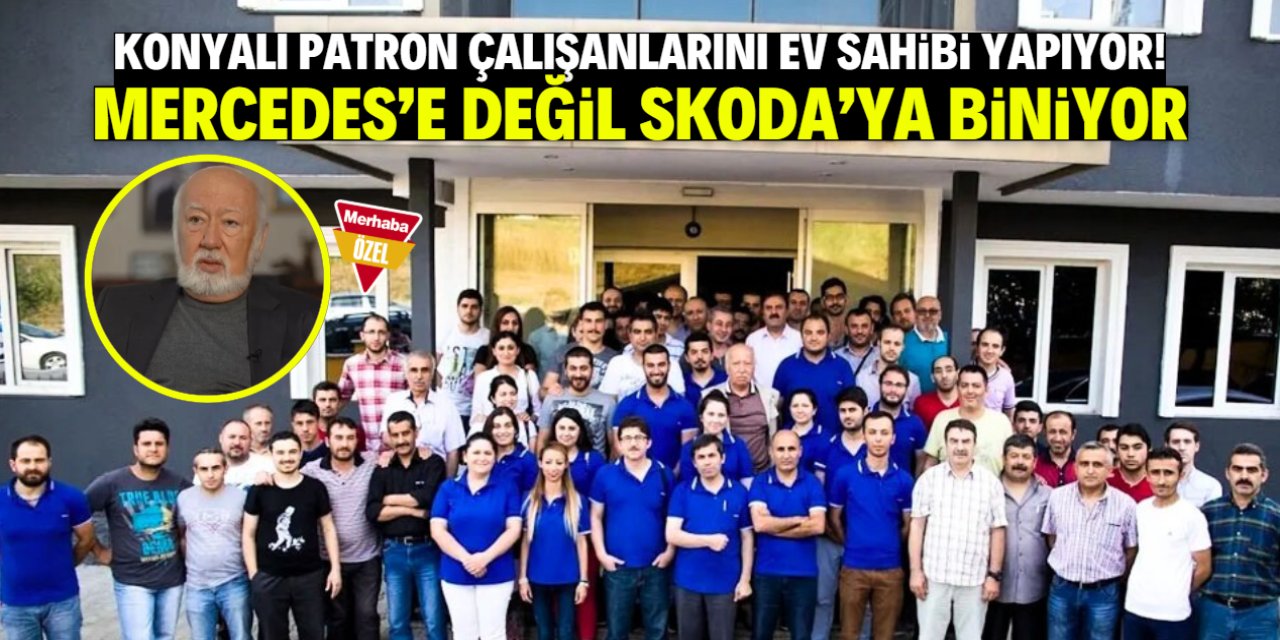Konyalı patron Mercedes'e binmiyor! Çalışanlarını ev sahibi yapıyor