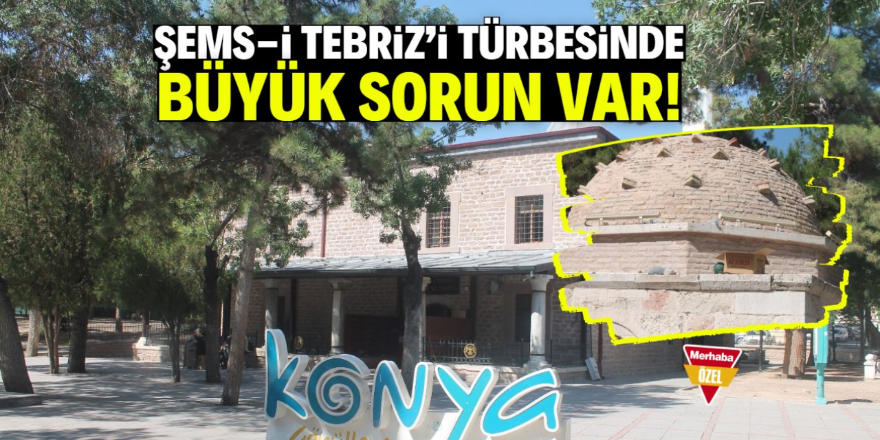 Şems-i Tebriz'i Türbesinde büyük sorun var!