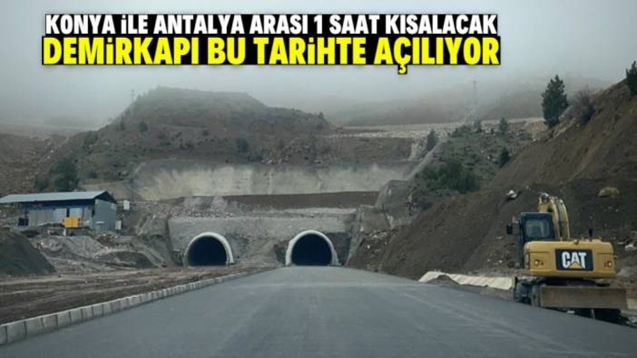 Konya ve Antalya merak ediyordu! Demirkapı'nın açılışı bu tarihte