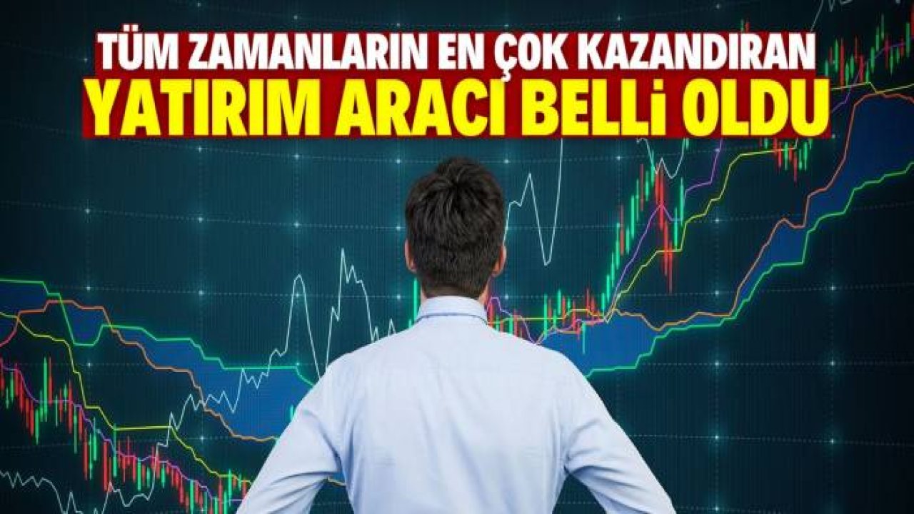 Türkiye'de tüm zamanların en çok kazandıran yatırımı belli oldu