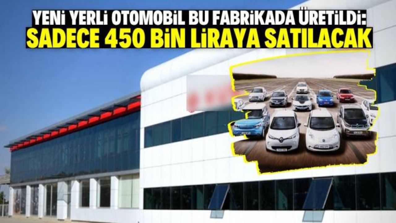 Yeni bir yerli otomobil üretildi: Herkes alabilsin diye sadece 450 bin liraya satılacak