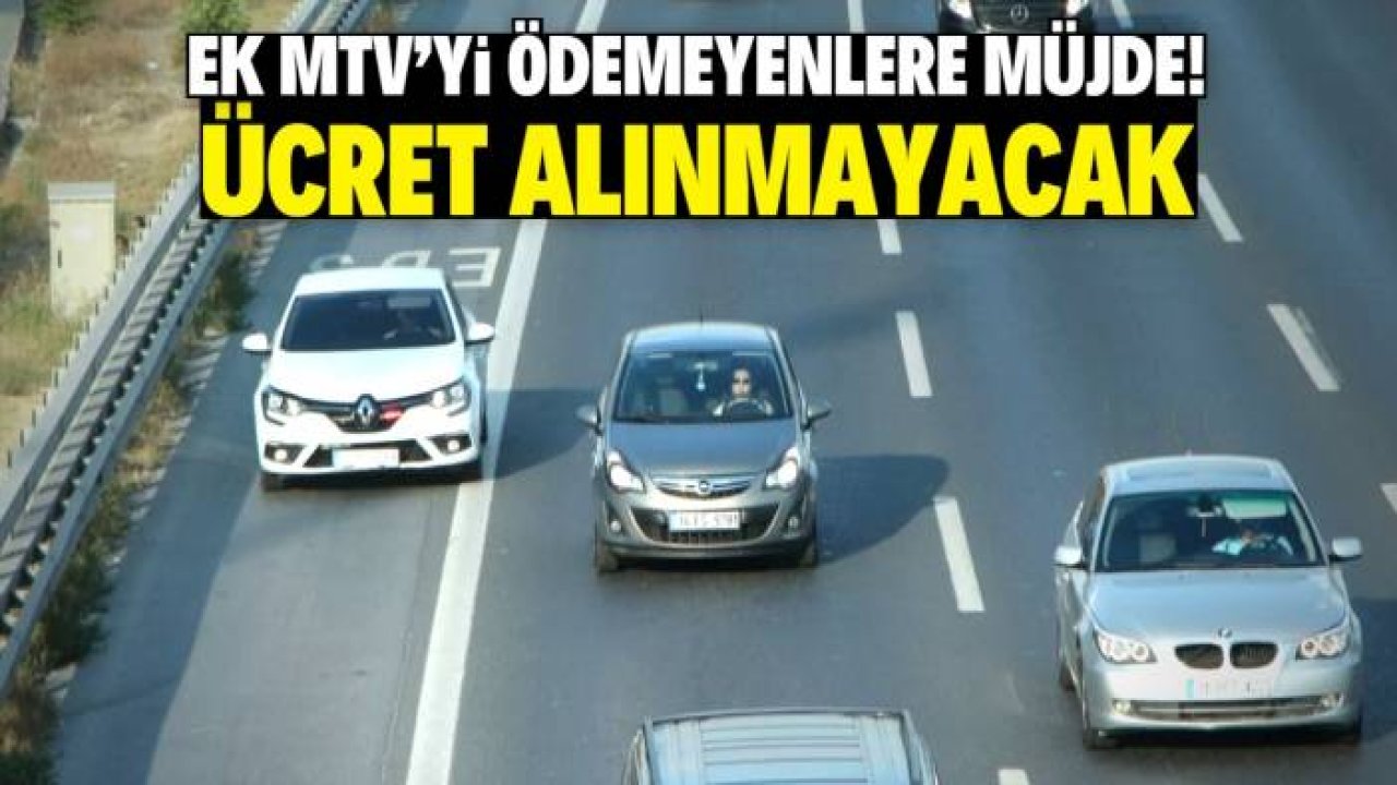 Ek MTV'yi ödemeyenlere müjde! Ücret alınmayacak