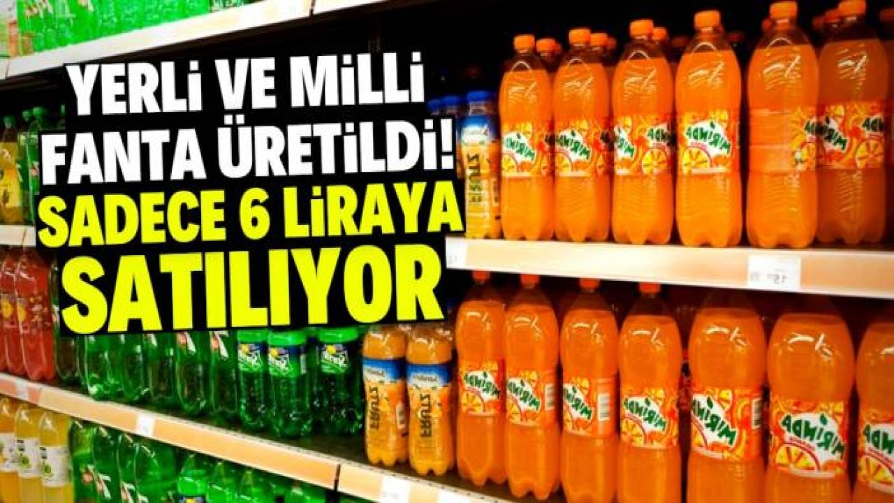 Türkiye yerli ve milli fanta üretti! Şişesi sadece 6 liraya satılacak
