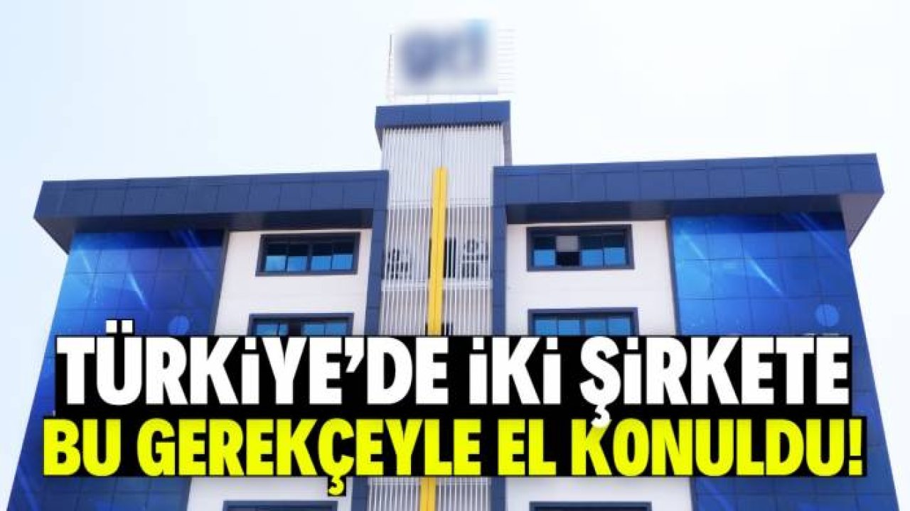 Türkiye'de meşhur iki şirkete el konuldu! İşte nedeni