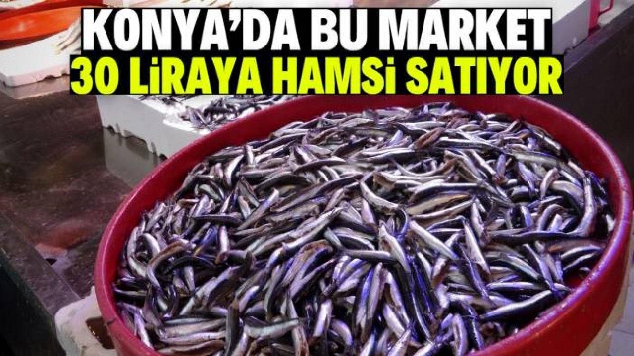 Konya'da bu market 30 liraya hamsi satıyor! Evlere teslim ediyorlar