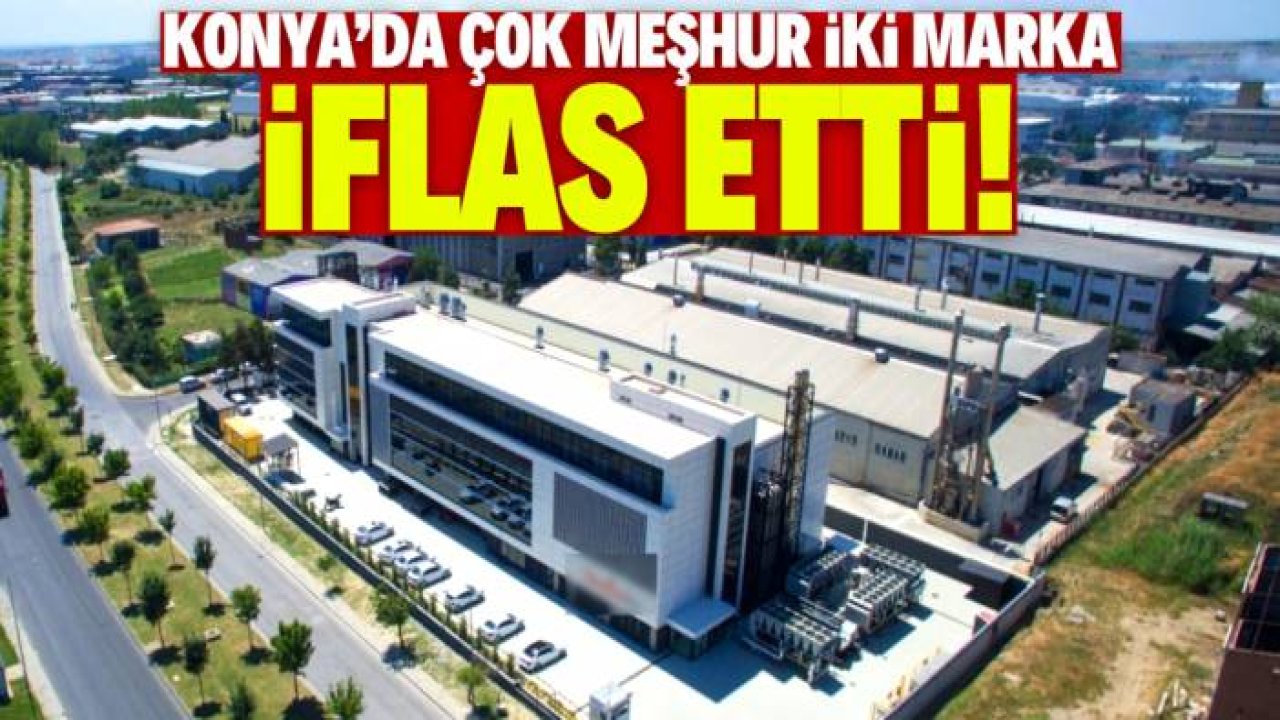 Konya'nın çok meşhur iki markası iflas etti! İşte isimleri