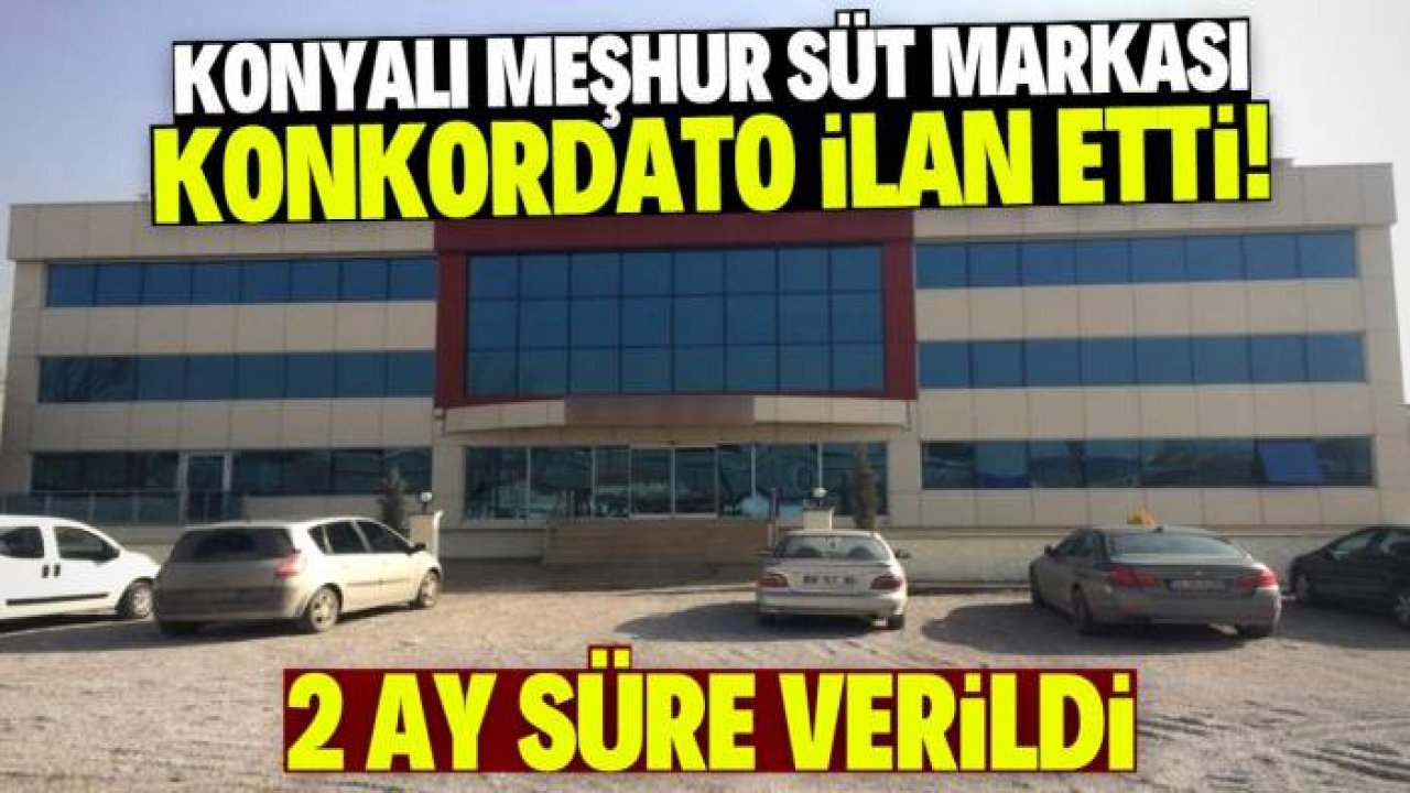 Konyalı meşhur süt firması konkordato ilan etti! 2 ay süre verildi