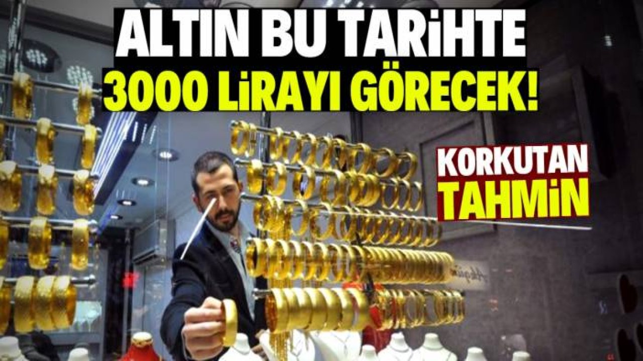 Altın bu tarihte 3 bin lirayı görecek!