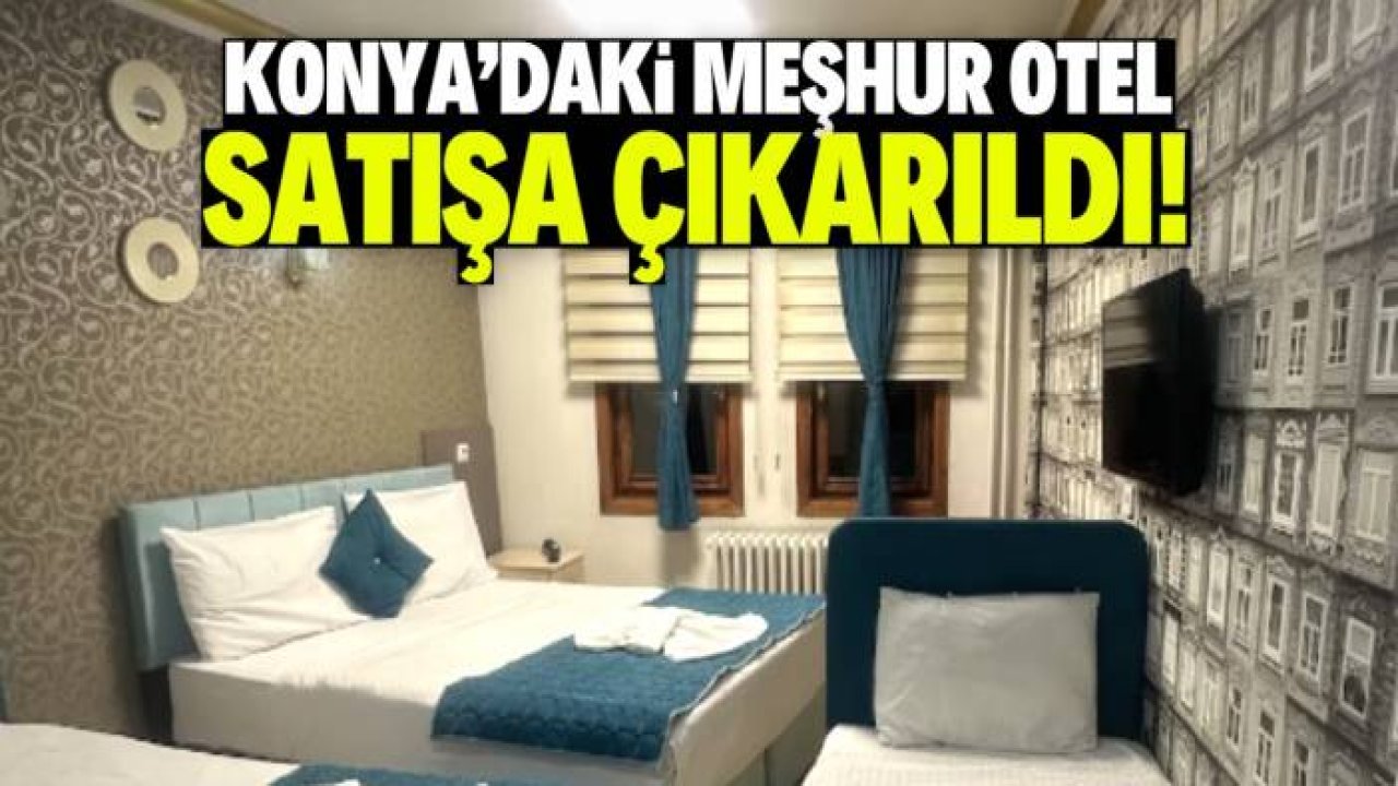 Konya'da herkesin bildiği otel satışa çıkarıldı! Fiyatına şaşıracaksınız