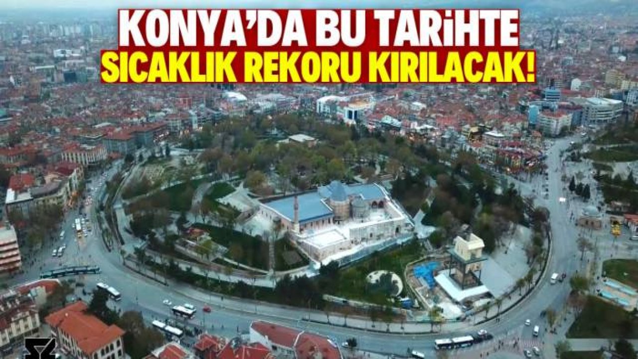 Konyalılar bu tarihte sıcaktan bunalacak! Yeni rekorla 16 dereceye yükseliyor