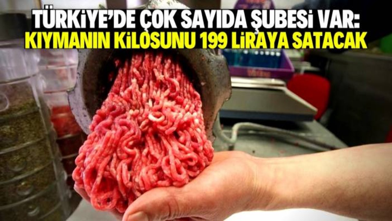 Türkiye genelinde şubeleri olan kasap 199 liraya 1 kilo kıyma satacak