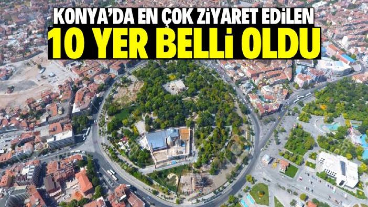 Konya'da en çok ziyaret edilen 10 yer belli oldu