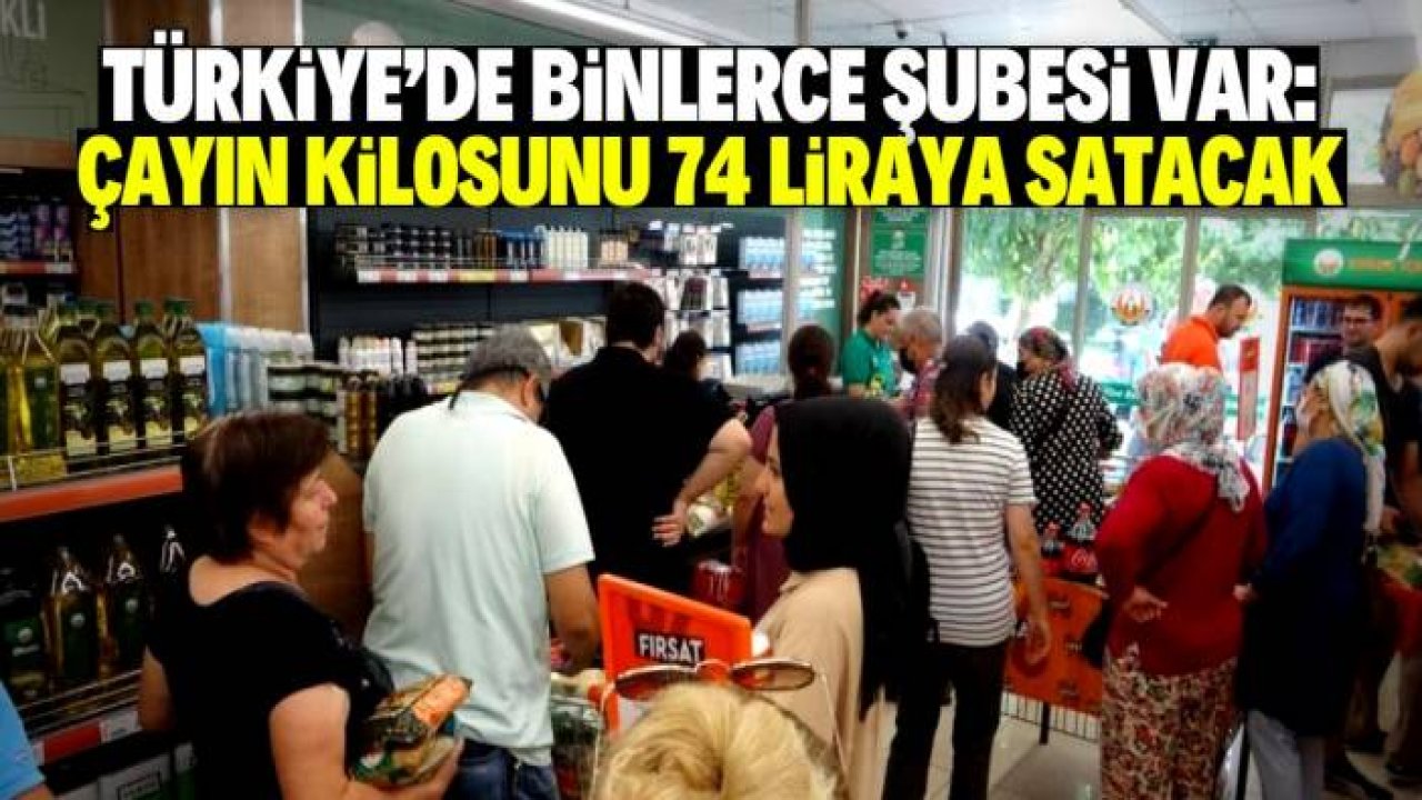Türkiye'de 10 bin şubesi olan market 74 liraya 1 kilo çay satacak