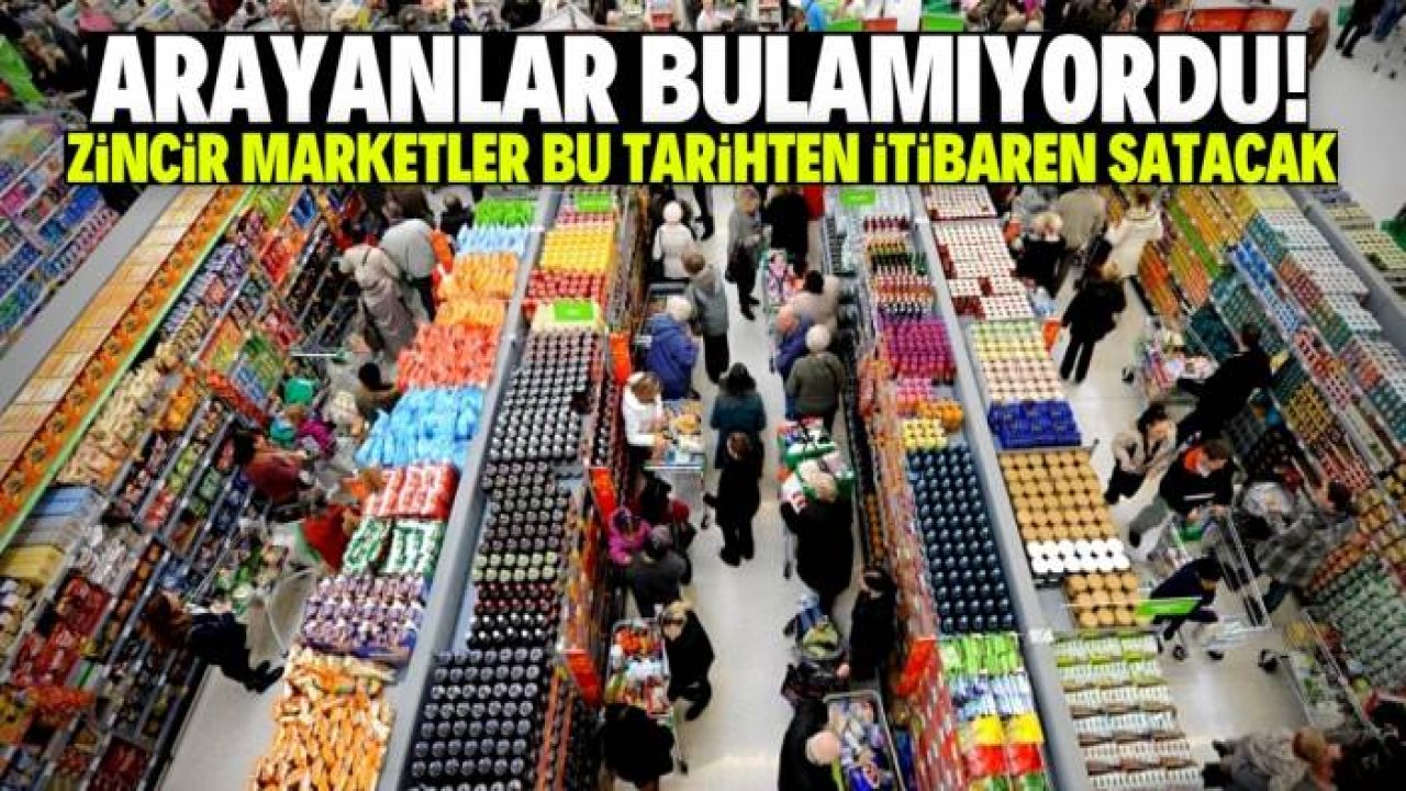 Herkesin arayıp bulamadığı bu ürünleri zincir marketler satacak! Tarih verildi
