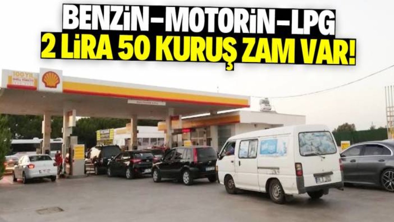 Benzin, motorin ve LPG'ye 2 lira 50 kuruş zam! Vatandaş şokta