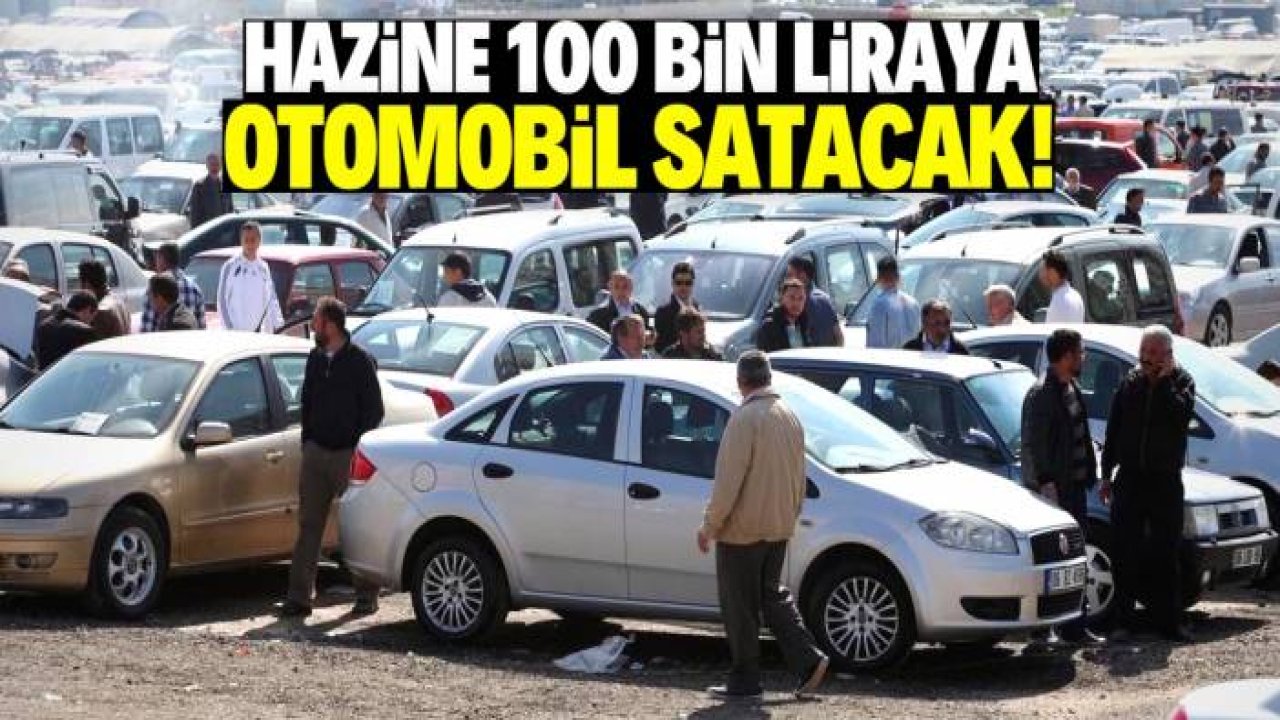 Hazine 100 bin liraya otomobil satacak! Adres ve tarih resmen duyuruldu
