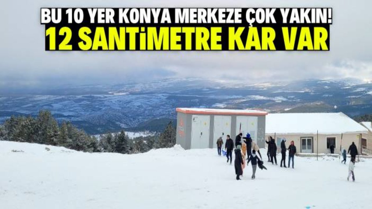 Konya merkeze çok yakın olan 10 yerde kar var!
