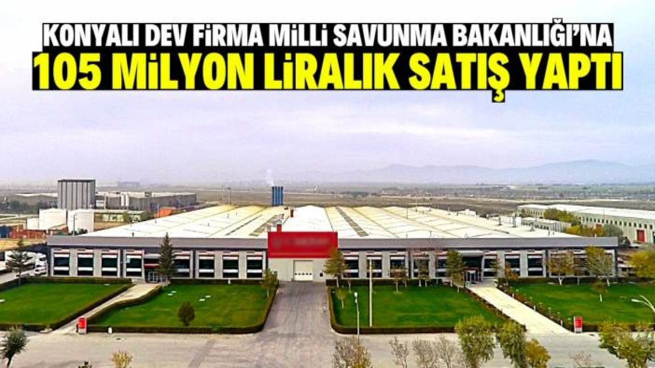 Konyalı firma Milli Savunma Bakanlığı'na 105 milyon liralık satış yaptı