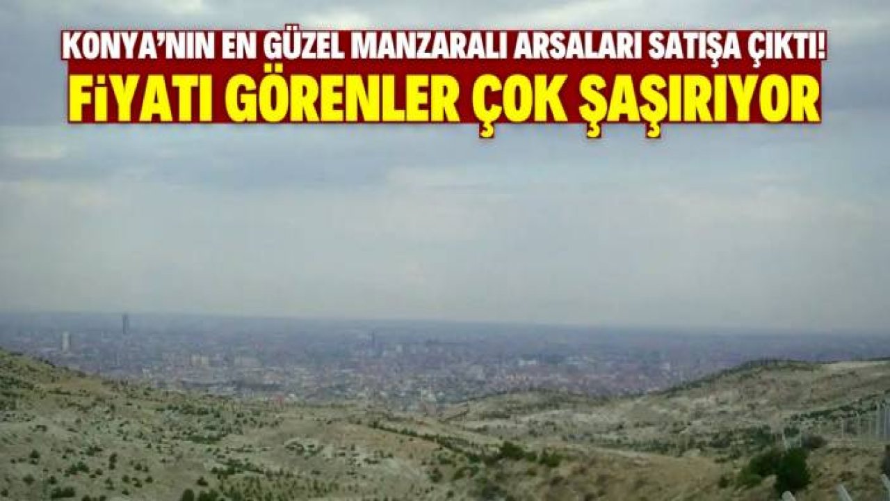 Konya'da en güzel manzaralı arsalar satışa sunuldu! 16 ay taksit imkanı var
