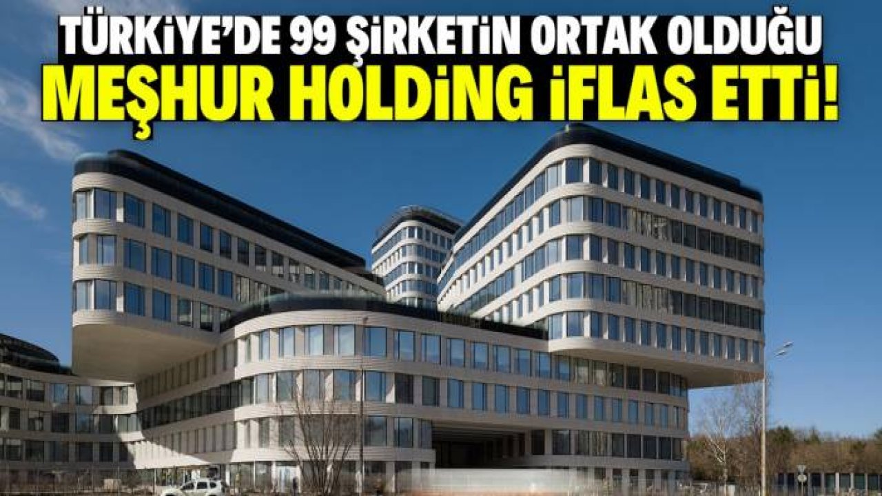 Türkiye'de 99 şirketin ortak olduğu meşhur holding iflas etti! İsmini duyan üzülecek