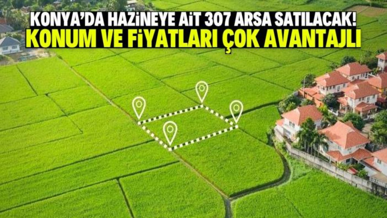 Konya'da hazineye ait 307 arsa satışa çıkarıldı! Sadece 124 bin lira