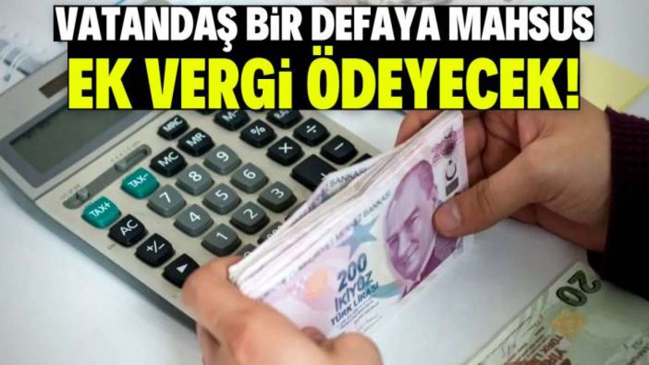 Vatandaş bir defaya mahsus ek vergi ödeyecek! Karar açıklandı