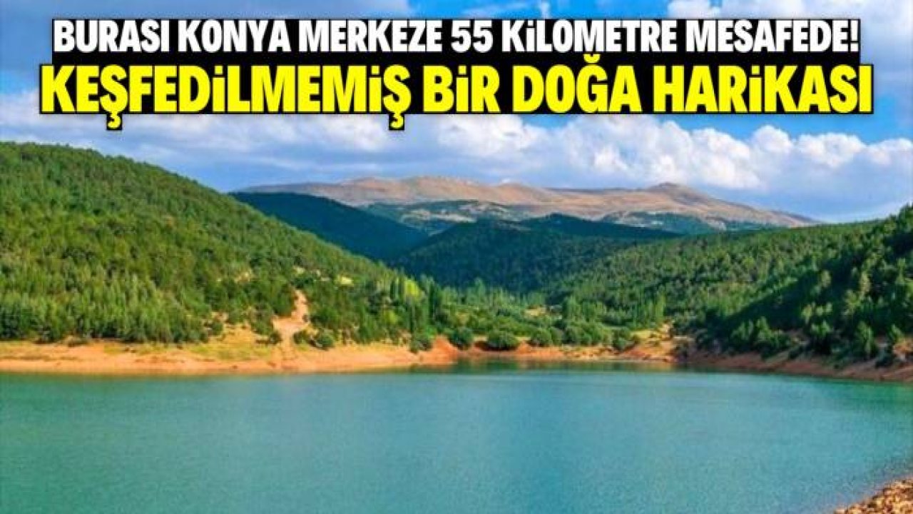 Burası Konya merkeze sadece 55 kilometre! Keşfedilmemiş bir doğa harikası