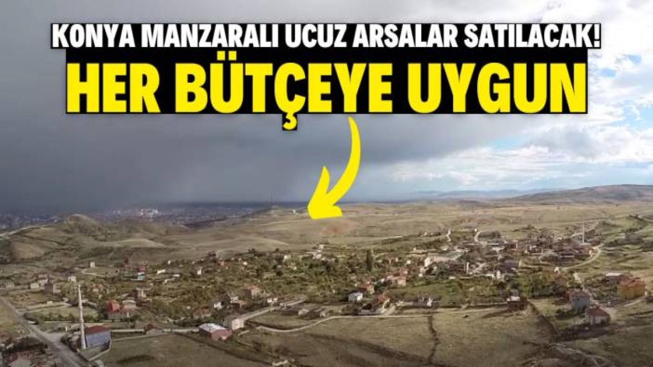 Konya manzaralı ucuz arsa satışı başladı! Fiyatlar herkesin bütçesine uygun