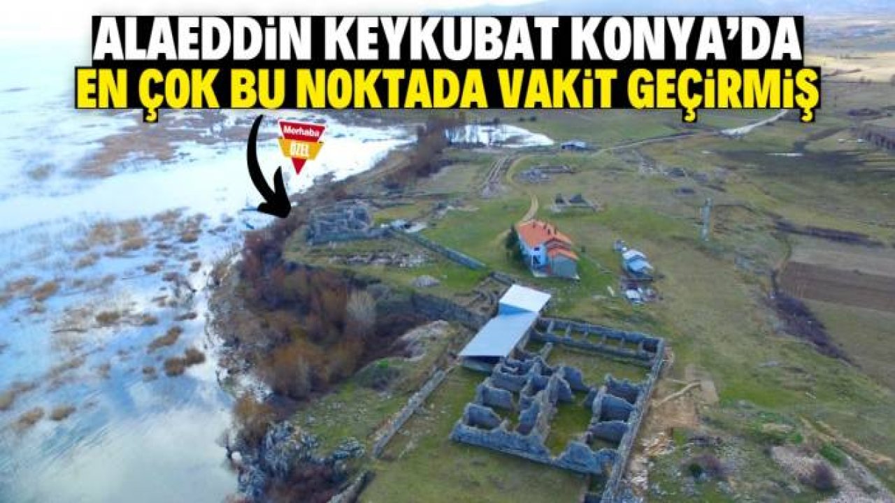 Alaeddin Keykubat Konya’da en çok burada vakit geçirmiş! Duyanlar şaşırıyor