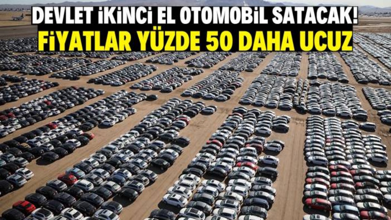Devlet ikinci el otomobil satışına başlıyor! Fiyatlar piyasadan yüzde 50 daha ucuz