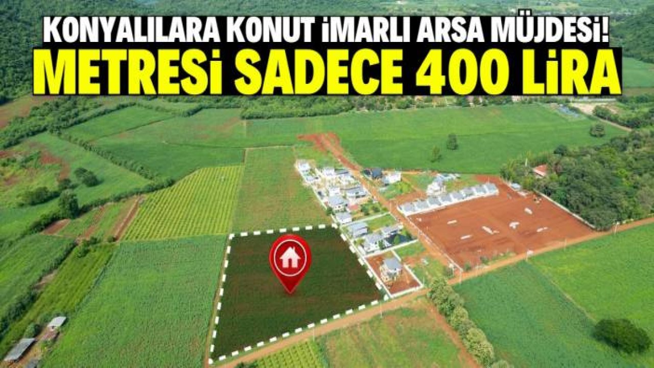 Konyalılara konut imarlı arsa müjdesi! Metresi sadece 400 lira