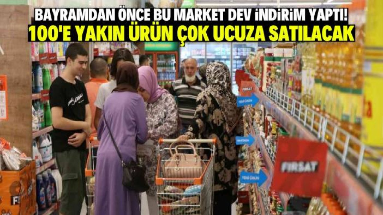 Bayramdan önce bu market dev indirim yaptı! 100'e yakın ürün çok ucuza satılacak