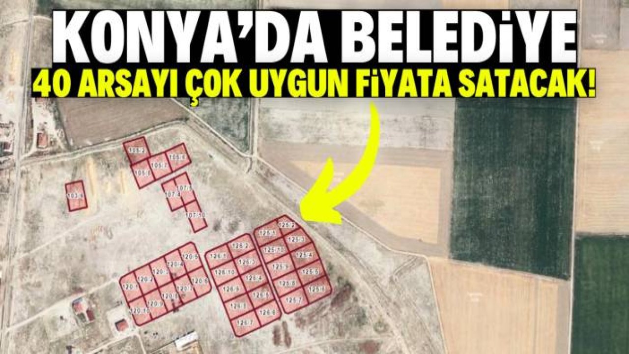 Konya'da belediye 40 arsayı çok uygun fiyata satacak! Konumları yayınlandı