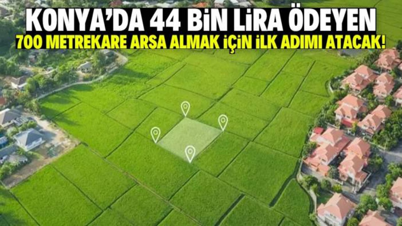 Konya'da 44 bin lirayı ödeyen arsa almak için ilk adımı atacak! Dev kampanya başladı