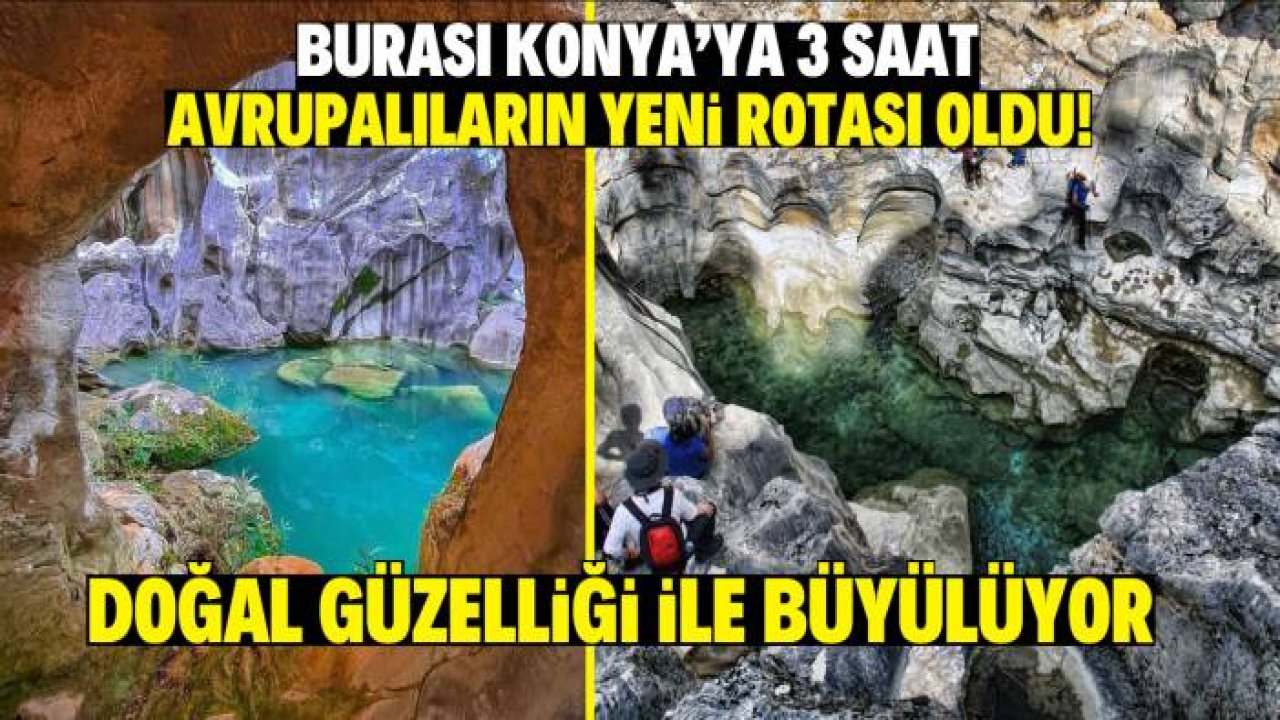 Burası Konya'ya 3 saat doğal güzelliği ile büyülüyor!  Yabancı turistler birbirilerine burayı tavsiye diyor